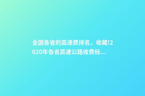 全国各省的高速费排名，收藏!2020年各省高速公路收费标准汇总-第1张-观点-玄机派