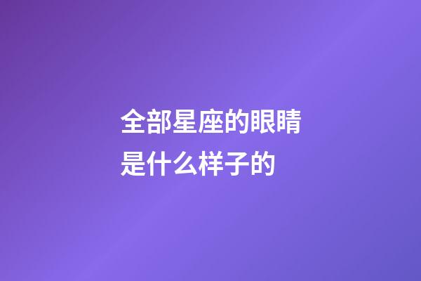 全部星座的眼睛是什么样子的-第1张-星座运势-玄机派