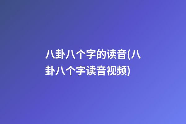 八卦八个字的读音(八卦八个字读音视频)