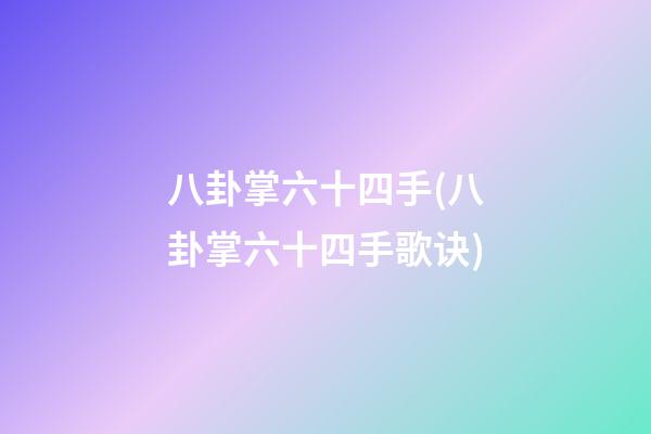 八卦掌六十四手(八卦掌六十四手歌诀)