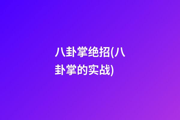 八卦掌绝招(八卦掌的实战)