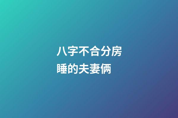 八字不合分房睡的夫妻俩