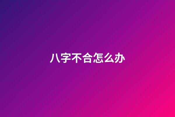 八字不合怎么办