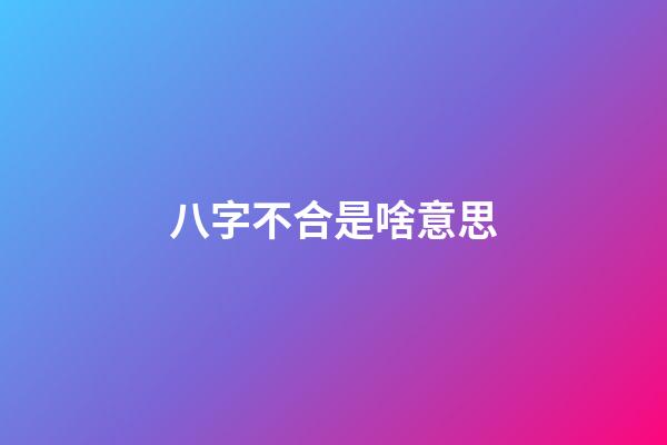 八字不合是啥意思