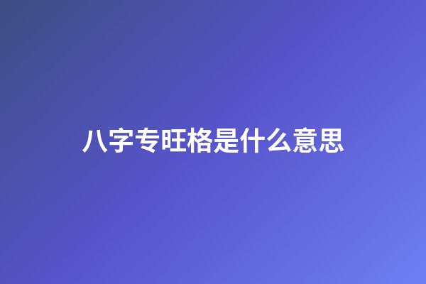 八字专旺格是什么意思