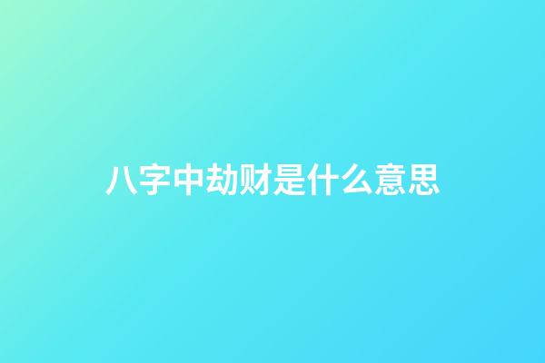 八字中劫财是什么意思