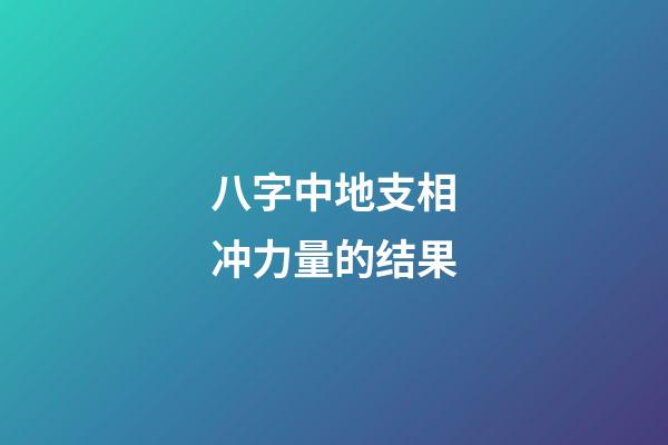 八字中地支相冲力量的结果