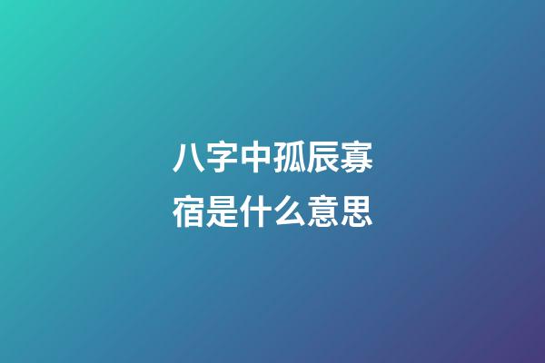 八字中孤辰寡宿是什么意思