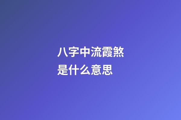 八字中流霞煞是什么意思