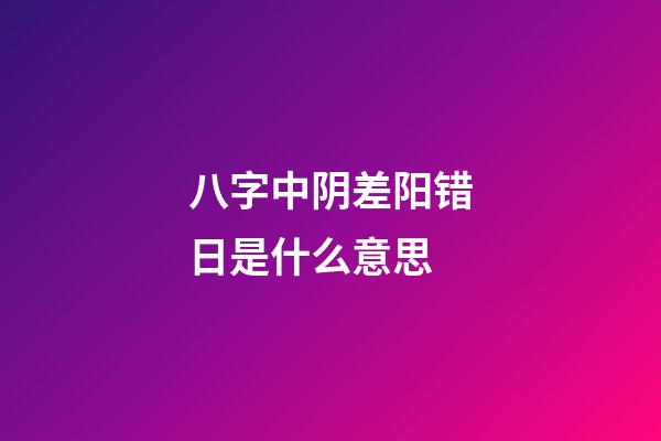 八字中阴差阳错日是什么意思