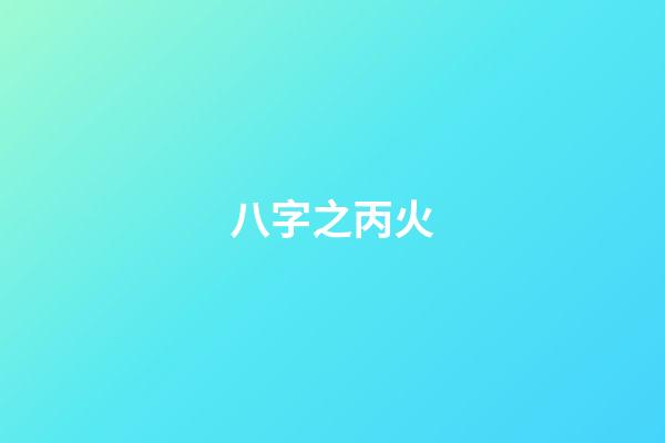 八字之丙火