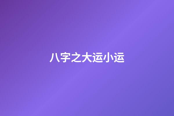 八字之大运小运