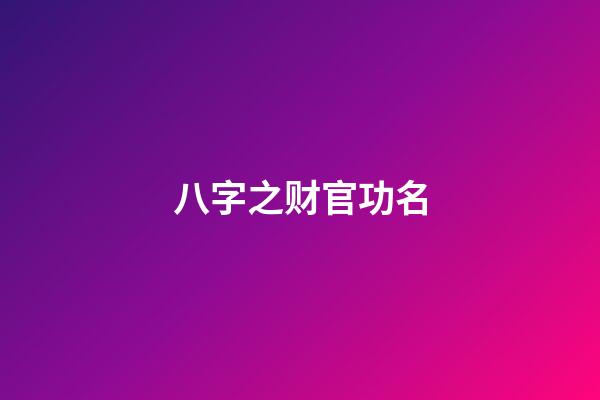 八字之财官功名