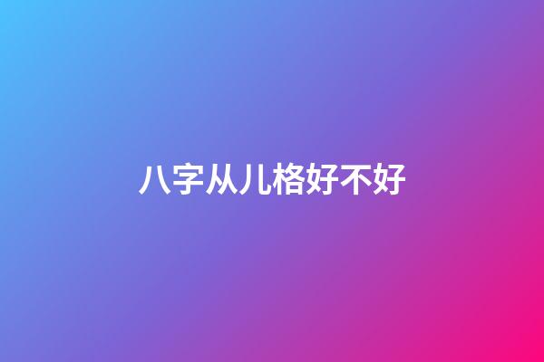 八字从儿格好不好