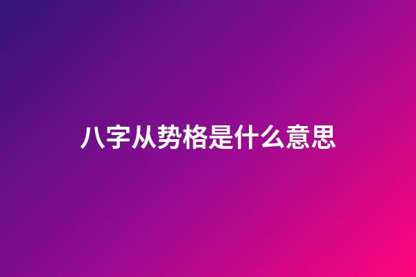 八字从势格是什么意思