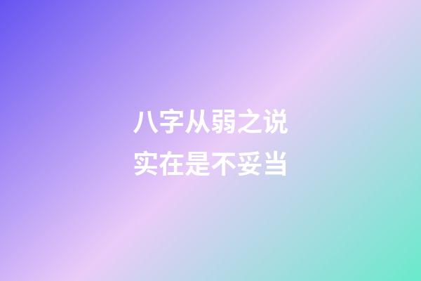 八字从弱之说实在是不妥当