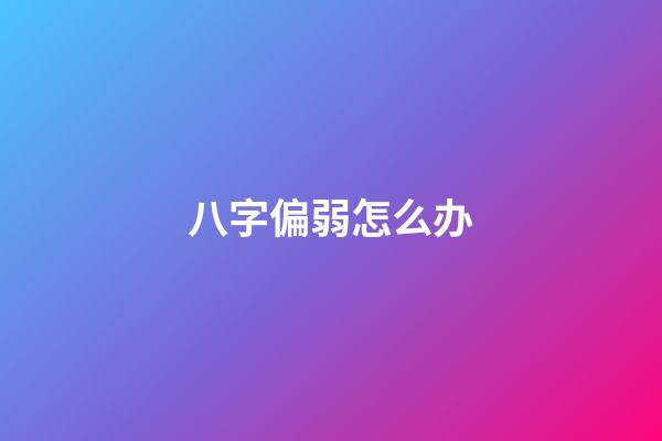 八字偏弱怎么办