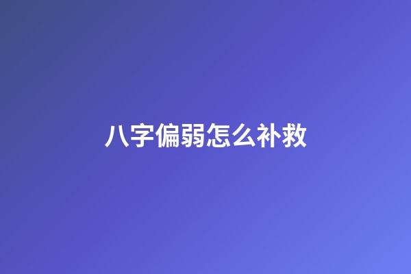 八字偏弱怎么补救