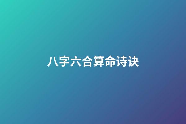 八字六合算命诗诀