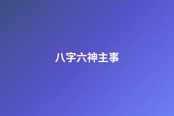 八字六神主事