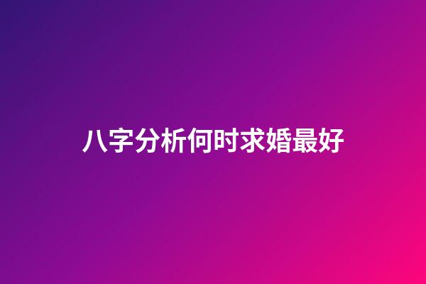 八字分析何时求婚最好