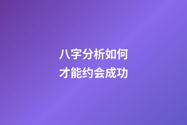 八字分析如何才能约会成功