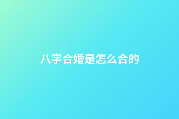 八字合婚是怎么合的