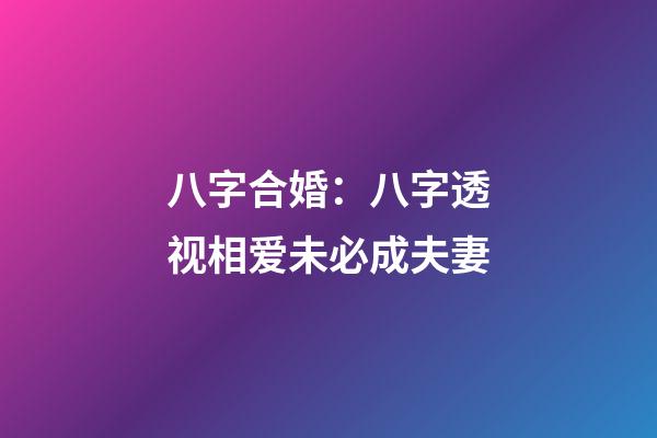 八字合婚：八字透视相爱未必成夫妻