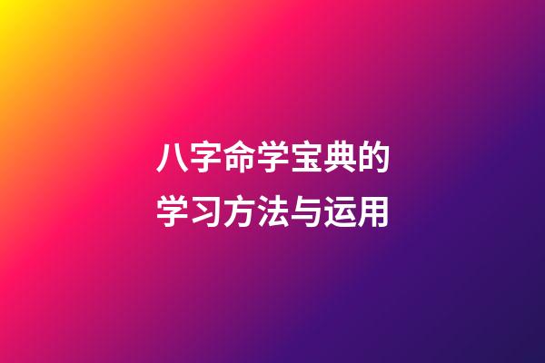 八字命学宝典的学习方法与运用