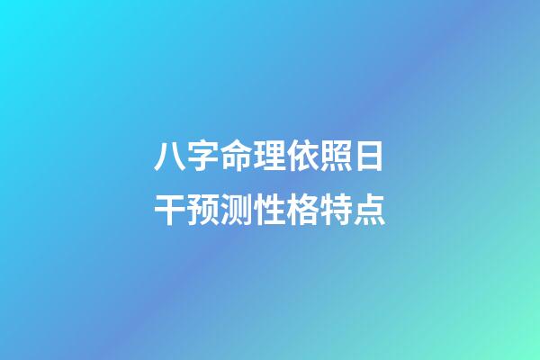 八字命理依照日干预测性格特点