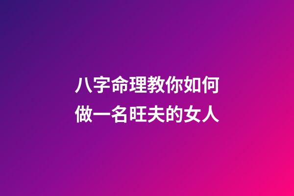 八字命理教你如何做一名旺夫的女人