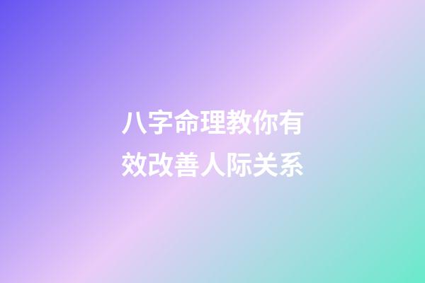 八字命理教你有效改善人际关系