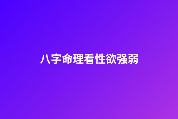 八字命理看性欲强弱