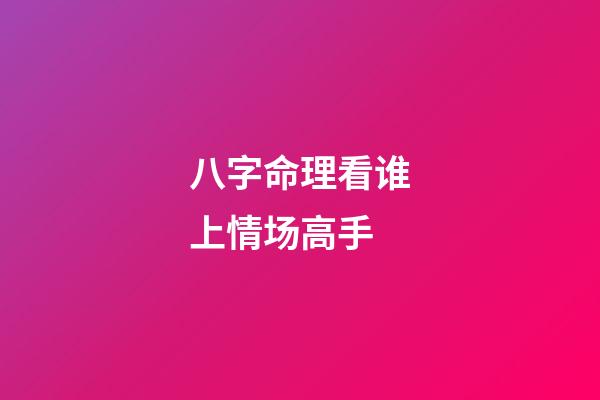 八字命理看谁上情场高手