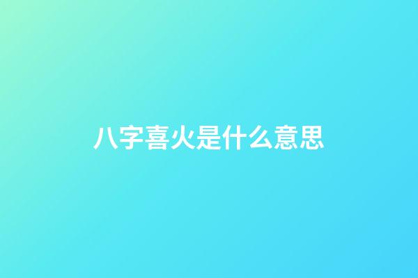 八字喜火是什么意思