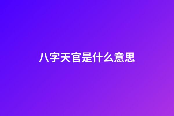 八字天官是什么意思