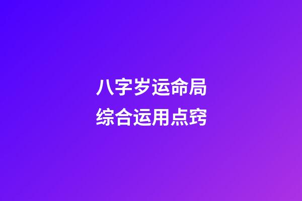 八字岁运命局综合运用点窍