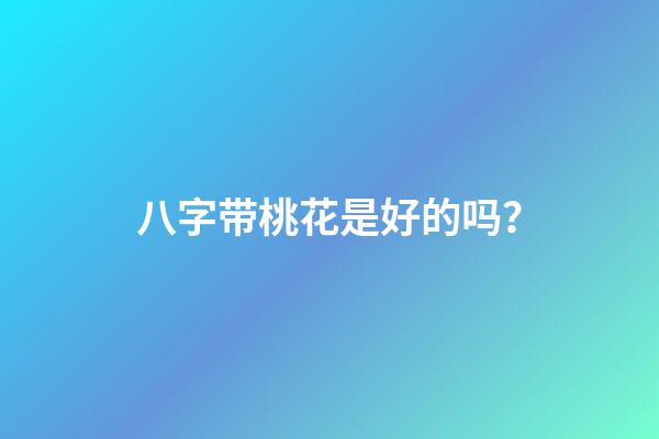 八字带桃花是好的吗？