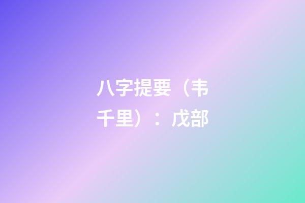 八字提要（韦千里）：戊部