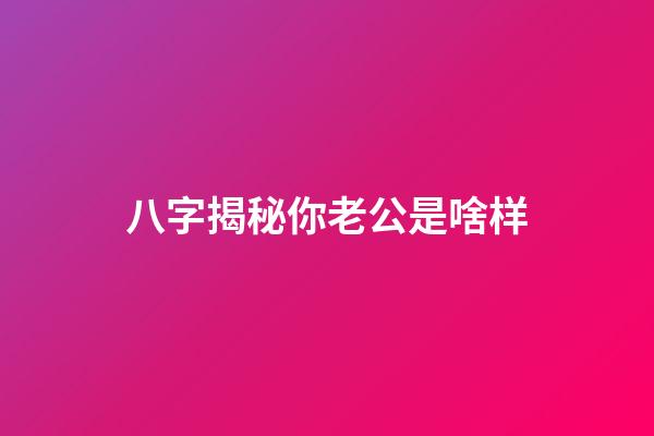 八字揭秘你老公是啥样