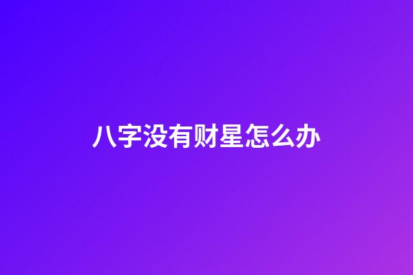 八字没有财星怎么办