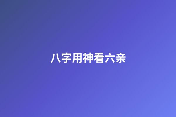 八字用神看六亲