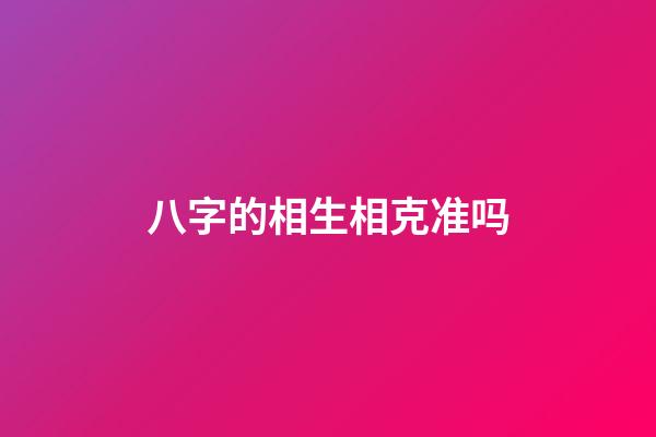 八字的相生相克准吗