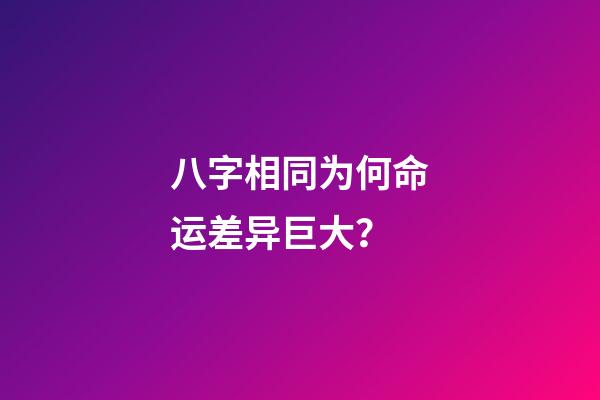 八字相同为何命运差异巨大？