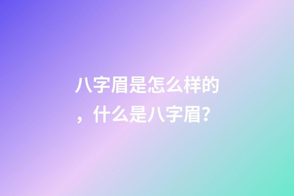 八字眉是怎么样的，什么是八字眉？