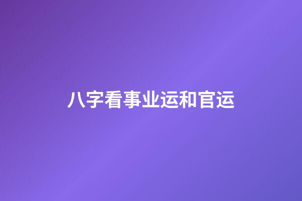 八字看事业运和官运