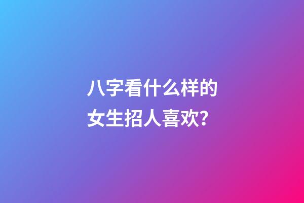 八字看什么样的女生招人喜欢？