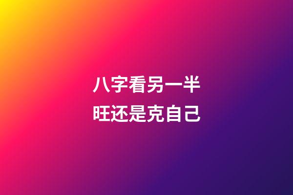 八字看另一半旺还是克自己