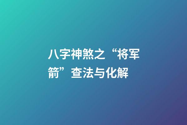 八字神煞之“将军箭”查法与化解