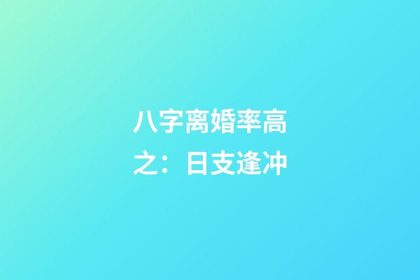 八字离婚率高之：日支逢冲